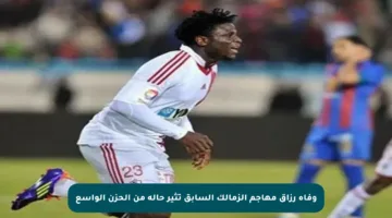 وفاة رزاق مهاجم الزمالك السابق تثير حالة من الحزن الواسع
